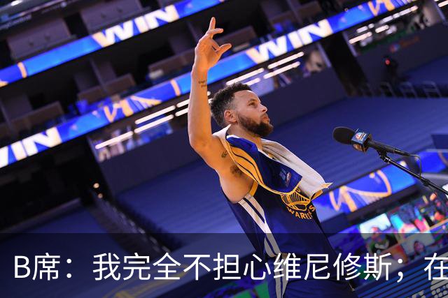B席：我完全不担心维尼修斯；在穆帅手下踢球太美妙了